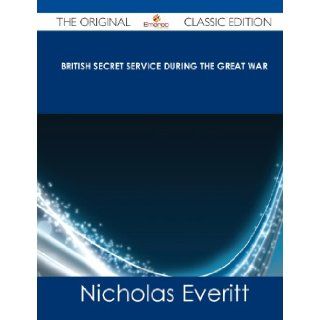 British Secret Service During the Great War   The Original Classic Edition Nicholas Everitt 9781486488995 Books