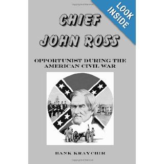 Chief John Ross Opportunist During The American Civil War Hank Kraychir 9781438237671 Books