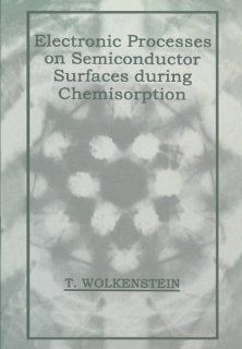 Electronic Processes on Semiconductor Surfaces During Chemisorption T. Wolkenstein 9780306110290 Books