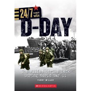 D Day The Allies Strike Back During World War II (24/7 Goes to War On the Battlefield) Terry Miller 9780531255278 Books