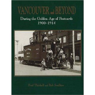 Vancouver and Beyond During the Golden Age of Postcards, 1900 1914 Fred Thirkell, Bob Scullion 9781894384155 Books