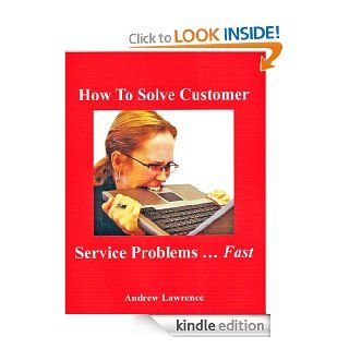 How To Solve Customer Service ProblemsFast   Kindle edition by Andrew Lawrence. Reference Kindle eBooks @ .