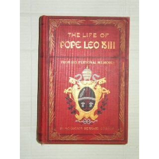 The life of Pope Leo XIII Including a graphic description of St. Peter's and the Vatican; brilliant achievements in science and literature of Hissocial and doctrinal encyclicals, etc., etc James Martin Miller Books
