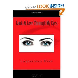 Look At Love Through My Eyes Loquacious Even 9781477664285 Books