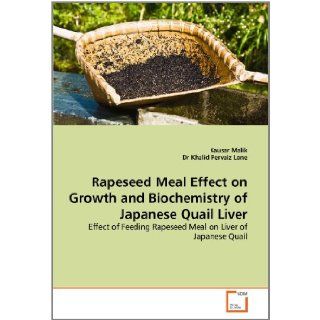 Rapeseed Meal Effect on Growth and Biochemistry of Japanese Quail Liver Effect of Feeding Rapeseed Meal on Liver of Japanese Quail Kausar Malik, Dr Khalid Pervaiz Lone 9783639240269 Books