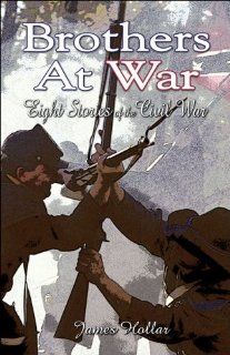 Brothers at War Eight Stories of the Civil War (9781424143382) James Hollar Books
