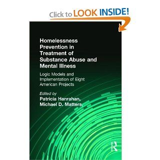 Homelessness Prevention in Treatment of Substance Abuse and Mental Illness Logic Models and Implementation of Eight American Projects (Alcoholism Treatment Quarterly) (9780789007506) Patricia Hanrahan, Michael D Matters, Kendon J Conrad Books