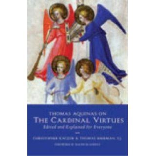 Thomas Aquinas on the Cardinal Virtues Edited and Explained for Everyone Christopher Kaczor 9781932589511 Books