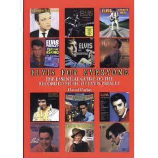 Elvis for Everyone The Essential Guide To The Recorded Music Of Elvis Presley David Parker 9780953572458 Books