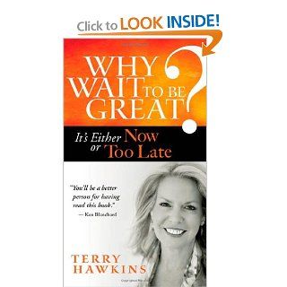 Why Wait to Be Great? It's Either Now or Too Late (BK Life) Terry Hawkins 9781609948917 Books