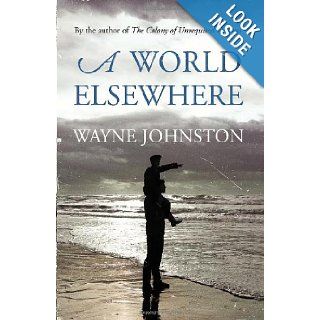 A World Elsewhere Wayne Johnston 9780224096607 Books