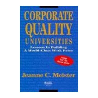 Corporate Quality Universities Lessons in Building a World Class Work Force Jeanne C. Meister 9781556237904 Books
