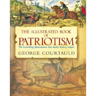 The Illustrated Book of Patriotism The History of Britain and the World George Courtauld 9780091909673 Books