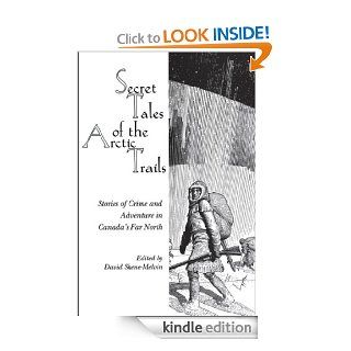 Secret Tales of the Arctic Trails Stories of Crime and Adventure in Canada's Far North   Kindle edition by David Skene Melvin. Biographies & Memoirs Kindle eBooks @ .