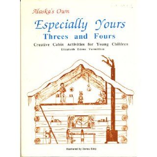 Alaska's own especially yours Threes and fours  creative cabin activities for your childeren Elizabeth Edens Vermillion Books