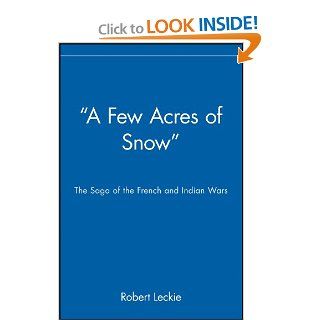 "A Few Acres of Snow" The Saga of the French and Indian Wars (9780471390206) Robert Leckie Books