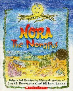 NORA THE NONAPUS written and illustrated by Fifth grade students of Ested Hills Elementary in Chapel Hill, North Carolina Susan Cavender, Vaishnavi Krishnan, Alison Smith, Zoe Gan (2004 First Printing softcover 32 pages Scholastic, A KIDS ARE AUTHORS Awar