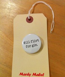 'will flirt for gin' badge by mardy mabel