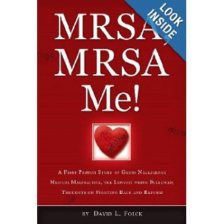 MRSA, MRSA Me A First Person Story of Gross Negligence Medical Malpractice, the Lawsuit Which Followed, Thoughts on Fighting Back and Reform Mr. David L. Folck 9781484870297 Books