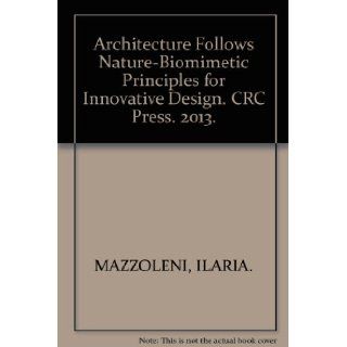 Architecture Follows Nature Biomimetic Principles for Innovative Design. CRC Press. 2013. ILARIA. MAZZOLENI Books