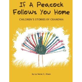 If a Peacock Follows You Home Children's Stories by Grandma La Verne C. Olsen 9781425730871 Books