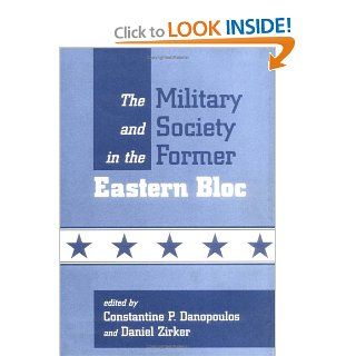 The Military And Society In The Former Eastern Bloc Constantine Danopoulos, Daniel Zirker, Constantine Danopoulas, EDITOR * 9780813335247 Books