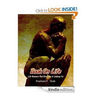 Book On Life   Life Answers That Everyone Is Looking For eBook Prashant  P. Shah Kindle Store