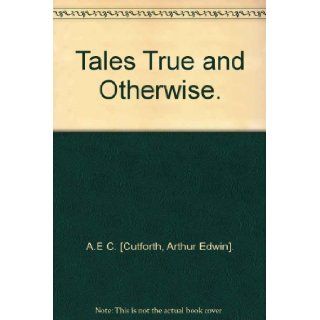 TALES TRUE AND OTHERWISE. ARTHUR EDWIN]. A.E C. [CUTFORTH Books