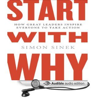 Start with Why How Great Leaders Inspire Everyone to Take Action (Audible Audio Edition) Simon Sinek Books