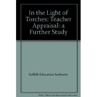 In the Light of Torches Teacher Appraisal a Further Study Suffolk Education Authority 9780852903704 Books