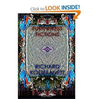 Furtherest Fictions Richard Kostelanetz 9781937401047 Books