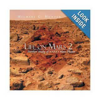 Life on Mars 2 Further Study of NASA's Mars Photos Michael G. Hunter 9781479769964 Books