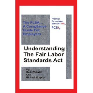Understanding The Fair Labor Standards Act The FLSAA Compliance Guide for Employers Terence Murphy 9781425938390 Books