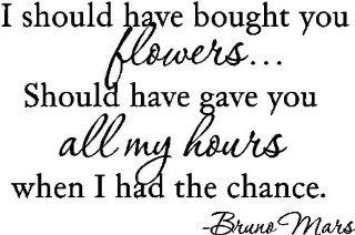 Bruno Mars   I should have bought you flowersshould have gave you all my hours when I had the chance music inspirational wall art Wall saying quote words lyrics   Wall Decor Stickers