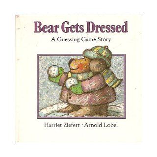 Bear Gets Dressed A Guessing Game Story Harriet Ziefert, Arnold Lobel 9780694000869 Books