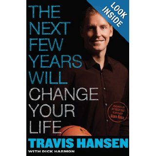 The Next Few Years Will Change Your Life Travis Hanson, Dave Rose, Dick Harmon 9781609070496 Books