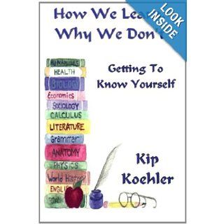 How We Learn, Why We Don't Getting To Know Yourself Kip Koehler 9781484122693 Books