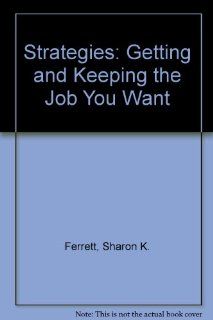 Strategies Getting and Keeping the Job You Want Sharon K. Ferrett 9780256142297 Books