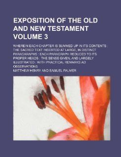 Exposition of the Old and New Testament; Wherein Each Chapter Is Summed Up in Its Contents the Sacred Text Inserted at Large, in Distinct Paragaraphs (9781236487407) Matthew Henry Books
