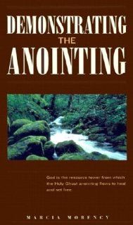 Demonstrating the Anointing Given by the Holy Ghost Marcia Morency 9780892281503 Books