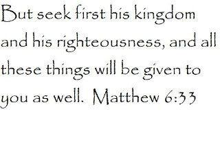 But seek first his kingdom and his righteousness, and all these things will be given to you as well. Matthew 633   Wall and home scripture, lettering, quotes, images, stickers, decals, art, and more   Wall Decor Stickers  