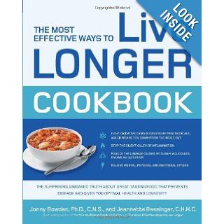 The Most Effective Ways to Live Longer Cookbook The Surprising, Unbiased Truth about Great Tasting Food that Prevents Disease and Gives You Optimal Health and Longevity Jonny Bowden, Jeannette Bessinger Books