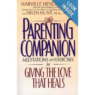 The Parenting Companion Meditations and Exercises For Giving the Love That Heals Harville Hendrix 9780671868857 Books