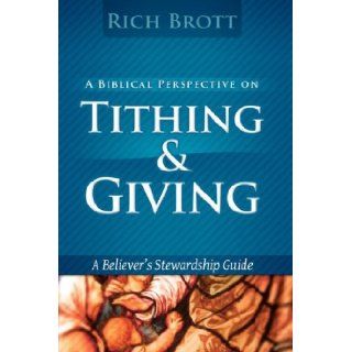 Biblical Perspective On Tithing And Giving Rich Brott 9781601850003 Books