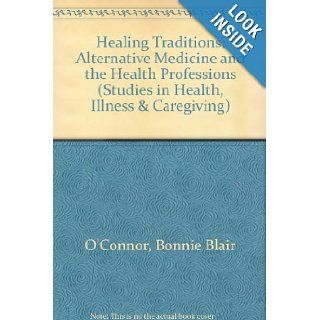 Healing Traditions Alternative Medicine and the Health Professions (Studies in Health, Illness, and Caregiving in America) Bonnie Blair O'Connor 9780812231847 Books