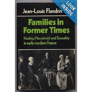Families in Former Times Kinship, Household and Sexuality in Early Modern France (Themes in the Social Sciences) Jean Louis Flandrin, Richard Southern 9780521223232 Books