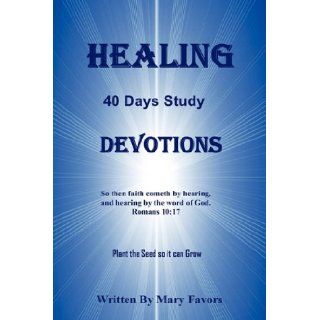 Healing 40 Days Study Devotions Mary (Penny) Favors 9781450700405 Books