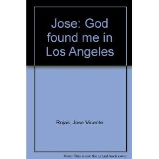 Jose God found me in Los Angeles Jose Vicente Rojas 9780828014380 Books