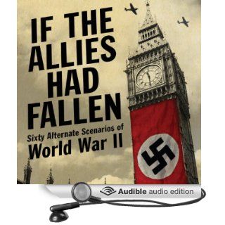 If the Allies Had Fallen Sixty Alternate Scenarios of World War II (Audible Audio Edition) Dennis Showalter, Harold Deutsch, Joe Barrett Books