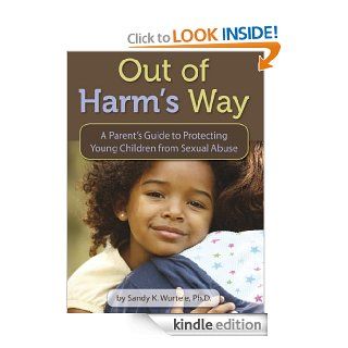 Out of Harm's Way A Parent's Guide to Protecting Young Children from Sexual Abuse eBook Sandy K. Wurtele Kindle Store